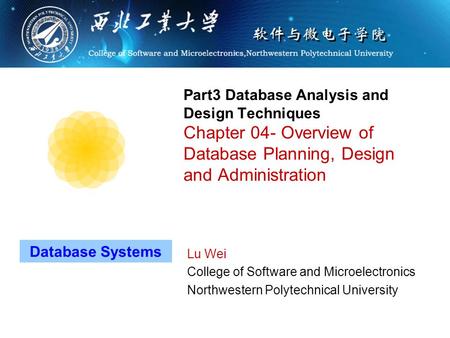 Part3 Database Analysis and Design Techniques Chapter 04- Overview of Database Planning, Design and Administration Database Systems Lu Wei College of Software.