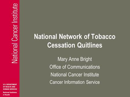 National Network of Tobacco Cessation Quitlines Mary Anne Bright Office of Communications National Cancer Institute Cancer Information Service.