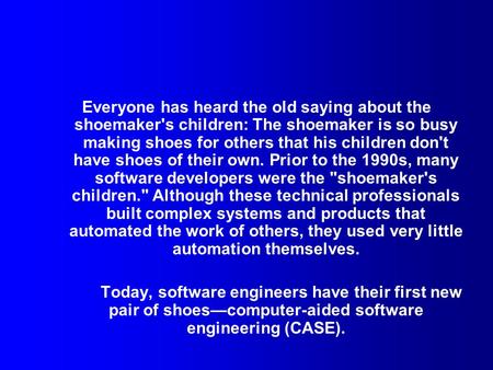 Everyone has heard the old saying about the shoemaker's children: The shoemaker is so busy making shoes for others that his children don't have shoes of.