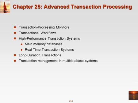 25.1 Chapter 25: Advanced Transaction Processing Transaction-Processing Monitors Transactional Workflows High-Performance Transaction Systems Main memory.