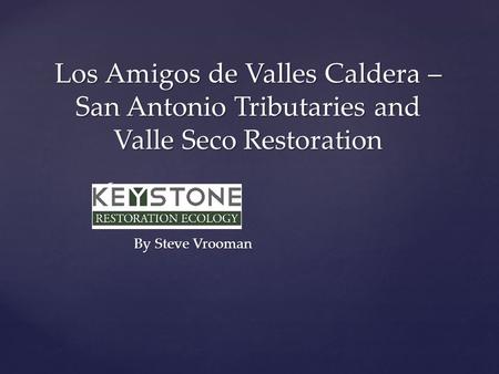 { Los Amigos de Valles Caldera – San Antonio Tributaries and Valle Seco Restoration By Steve Vrooman.