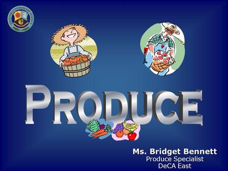 Produce Ms. Bridget Bennett Produce Specialist DeCA East.