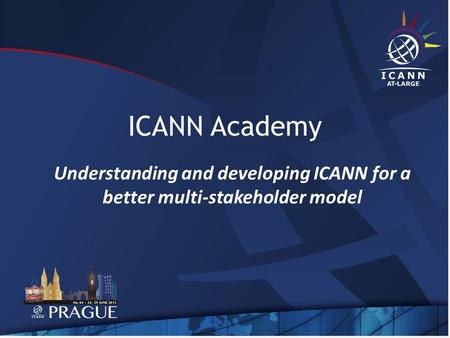 ICANN Academy Understanding and developing ICANN for a better multi-stakeholder model.