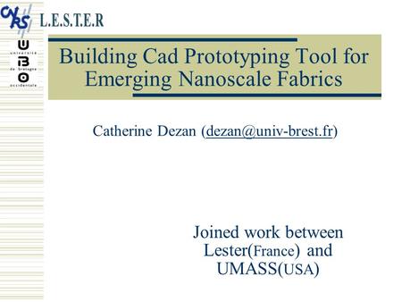 Building Cad Prototyping Tool for Emerging Nanoscale Fabrics Catherine Dezan Joined work between Lester( France.