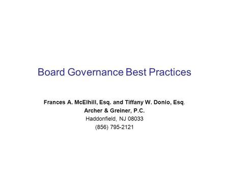 Board Governance Best Practices Frances A. McElhill, Esq. and Tiffany W. Donio, Esq. Archer & Greiner, P.C. Haddonfield, NJ 08033 (856) 795-2121.