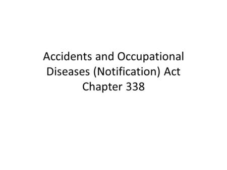 Accidents and Occupational Diseases (Notification) Act Chapter 338.