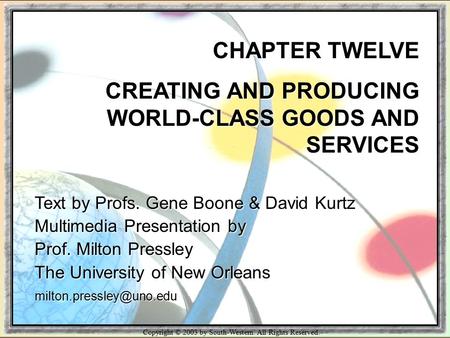 Copyright © 2003 by South-Western. All Rights Reserved. CHAPTER TWELVE CREATING AND PRODUCING WORLD-CLASS GOODS AND SERVICES Text by Profs. Gene Boone.