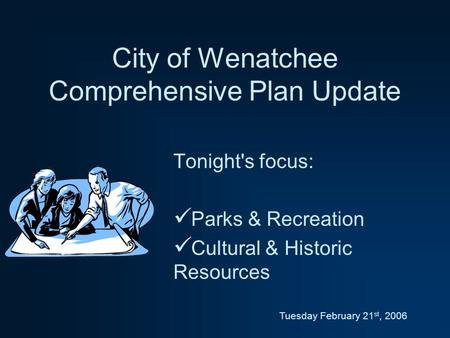 City of Wenatchee Comprehensive Plan Update Tonight's focus: Parks & Recreation Cultural & Historic Resources Tuesday February 21 st, 2006.