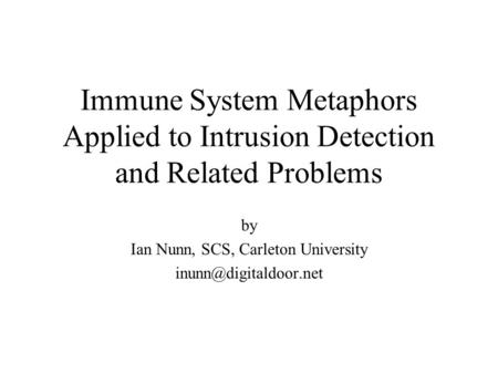 Immune System Metaphors Applied to Intrusion Detection and Related Problems by Ian Nunn, SCS, Carleton University