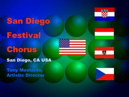 San Diego Festival Chorus San Diego, CA USA Tony Mostardo, Artistic Director.