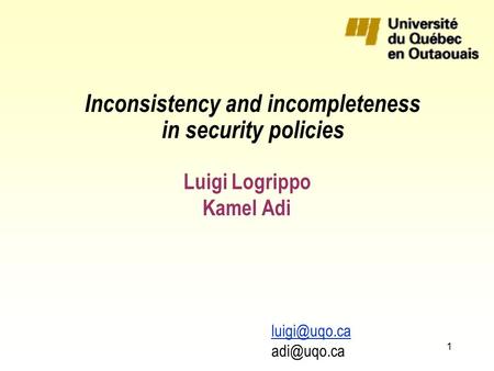 1 Luigi Logrippo Kamel Adi Inconsistency and incompleteness in security policies