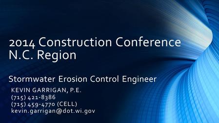 2014 Construction Conference N.C. Region Stormwater Erosion Control Engineer KEVIN GARRIGAN, P.E. (715) 421-8386 (715) 459-4770 (CELL)