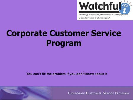 Corporate Customer Service Program You can't fix the problem if you don't know about it.