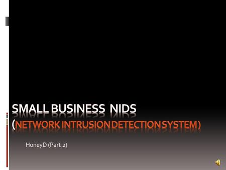 HoneyD (Part 2) Small Business NIDS This presentation demonstrates the ability for Small Businesses to emulate virtual operating systems and conduct.