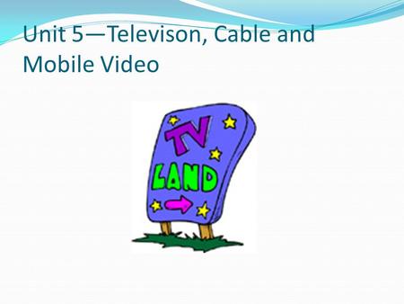 Unit 5—Televison, Cable and Mobile Video. A Short History of Television Early pioneers include Philio Farnsworth and Vladimir Zworykin. In 1939 RCA made.