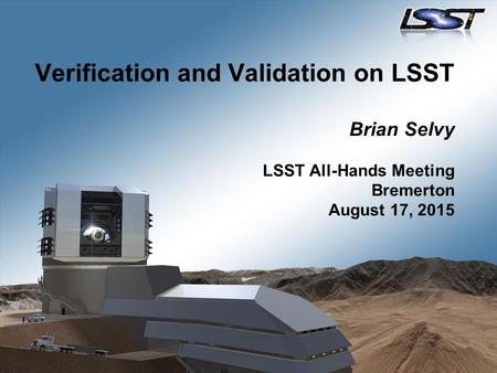 Verification and Validation on LSST Brian Selvy LSST All-Hands Meeting Bremerton August 17, 2015.