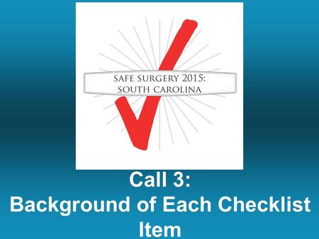 Call 3: Background of Each Checklist Item. Topics Covered on the Last Webinar Review of articles that have been written about the impact of the checklist.