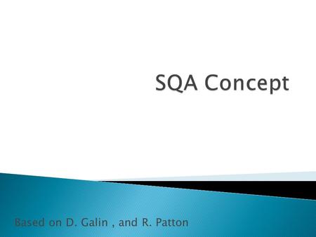 Based on D. Galin, and R. Patton.  According to D. Galin  Software quality assurance is:  A systematic, planned set of actions necessary to provide.