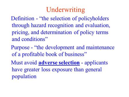 Underwriting Definition - “the selection of policyholders through hazard recognition and evaluation, pricing, and determination of policy terms and conditions”