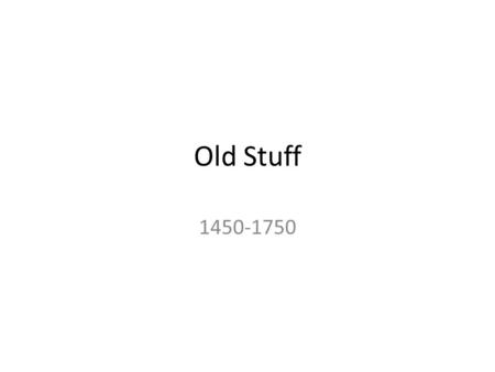 Old Stuff 1450-1750. Major European Developments By 1300s much of Europe was Christian… Feudal system dominated and Greece and Rome had been forgotten.