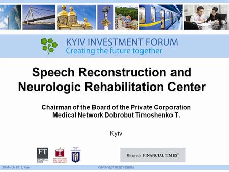 Speech Reconstruction and Neurologic Rehabilitation Center Chairman of the Board of the Private Corporation Medical Network Dobrobut Timoshenko Т. Kyiv.