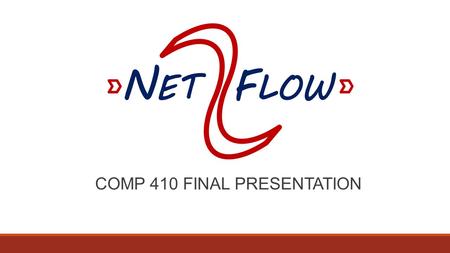 COMP 410 FINAL PRESENTATION. Agenda  Introduction of the Problem  Overview of NetFlow  Demo of Applications Built on NetFlow  The COMP 410 Experience.