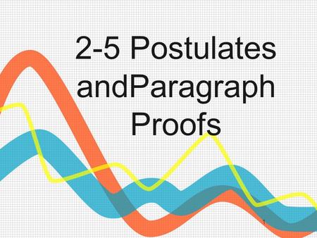 1 2-5 Postulates andParagraph Proofs. 2 What is a Postulate? A Postulate or axiom is a statement that is accepted as fact.