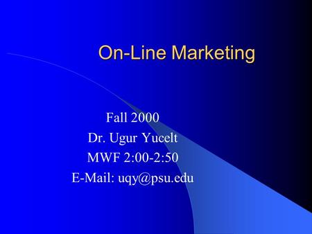 On-Line Marketing Fall 2000 Dr. Ugur Yucelt MWF 2:00-2:50