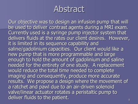 1Abstract Our objective was to design an infusion pump that will be used to deliver contrast agents during a MRI exam. Currently used is a syringe pump.