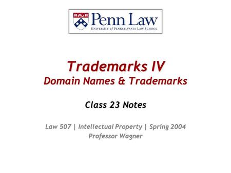 Trademarks IV Domain Names & Trademarks Class 23 Notes Law 507 | Intellectual Property | Spring 2004 Professor Wagner.