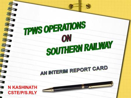 N KASHINATH CSTE/P/S.RLY. TPWS PROJECT Provided on Chennai Central/Chennai Beach - Gummudipundi section of Chennai division Section length- 50 RKMs Date.