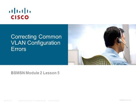 © 2006 Cisco Systems, Inc. All rights reserved.Cisco ConfidentialBCMSN 2 - 5 1 BCMSN v3.0—2-1 Correcting Common VLAN Configuration Errors BSMSN Module.