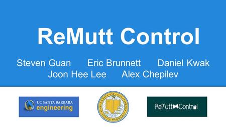 ReMutt Control Steven Guan Eric Brunnett Daniel Kwak Joon Hee Lee Alex Chepilev.