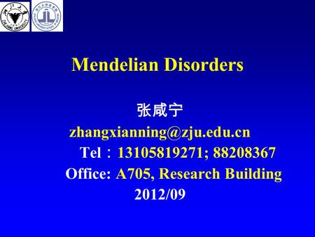 Mendelian Disorders 张咸宁 Tel ： 13105819271; 88208367 Office: A705, Research Building 2012/09.