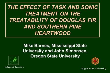 THE EFFECT OF TASK AND SONIC TREATMENT ON THE TREATABILITY OF DOUGLAS FIR AND SOUTHERN PINE HEARTWOOD Mike Barnes, Mississippi State University and John.