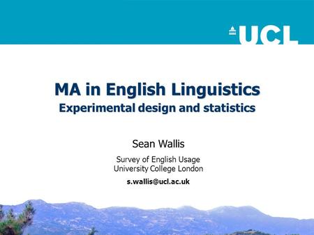 MA in English Linguistics Experimental design and statistics Sean Wallis Survey of English Usage University College London