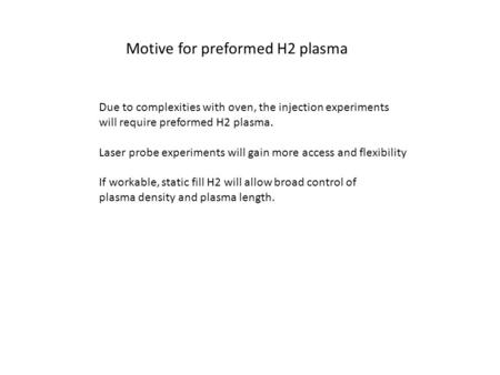 Due to complexities with oven, the injection experiments will require preformed H2 plasma. Laser probe experiments will gain more access and flexibility.