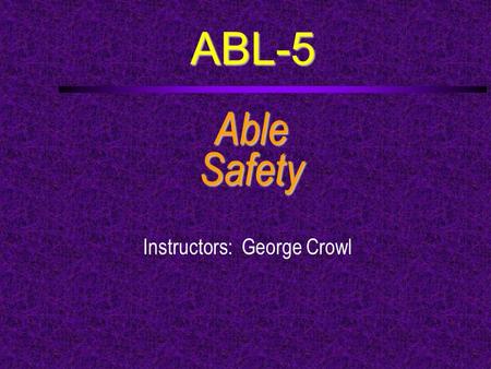 ABL-5 AbleSafety Instructors: George Crowl. Course Outline  a. Develop and use a customized vessel safety checklist for a boat used by your ship.  b.