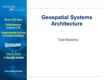 Geospatial Systems Architecture Todd Bacastow. Views of a System Architecture ISO Reference Model of Open Distributed Processing (RM-ODP) –Enterprise.