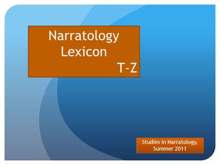 Studies in Narratology, Summer 2011 Narratology Lexicon T-Z.