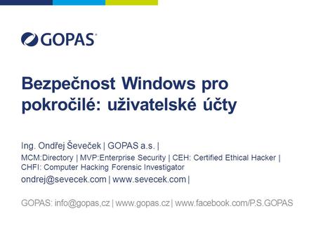 Bezpečnost Windows pro pokročilé: uživatelské účty GOPAS: |  |  Ing. Ondřej Ševeček | GOPAS a.s. |