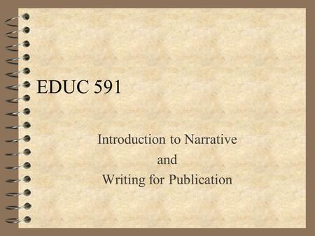 EDUC 591 Introduction to Narrative and Writing for Publication.