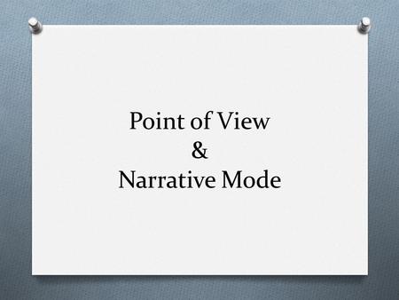 Point of View & Narrative Mode. Point of View O The perspective of the narrative voice O First Person O Second Person O Third Person O Third Person Omniscient.