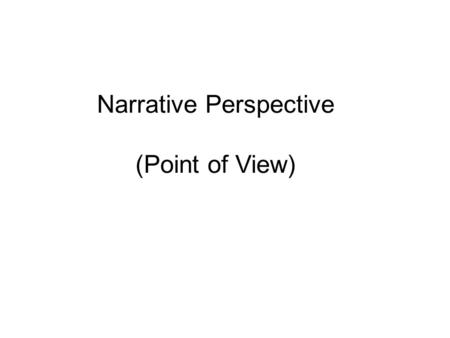 Narrative Perspective (Point of View)