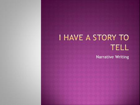 Narrative Writing.  Writing to tell a story  It usually entertains rather than informs.  Events are usually told in chronological order.  It contains.