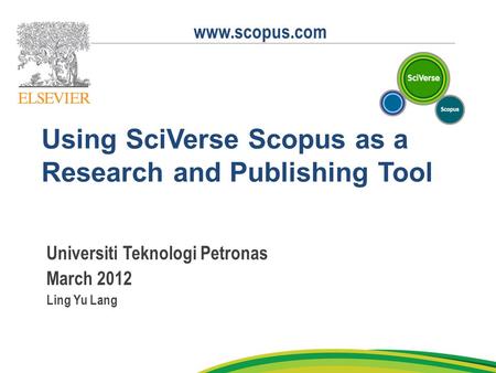 1 Using SciVerse Scopus as a Research and Publishing Tool Universiti Teknologi Petronas March 2012 Ling Yu Lang www.scopus.com.