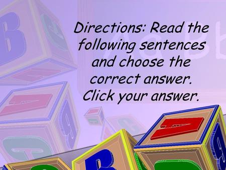 Directions: Read the following sentences and choose the correct answer. Click your answer.