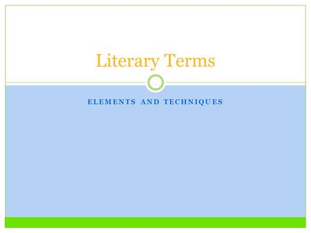 ELEMENTS AND TECHNIQUES Literary Terms. Short Story A work of fiction that can be read in one sitting. 1 or 2 major characters and 1 major conflict. Tells.