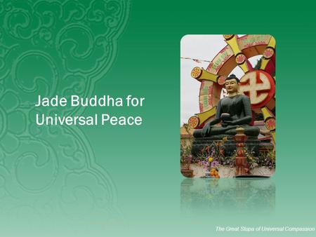 The Great Stupa of Universal Compassion Jade Buddha for Universal Peace.