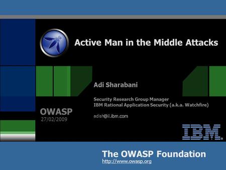 IBM Rational Application Security Group (aka Watchfire) Web Based Man In the Middle Attack © 2009 IBM Corporation 1 Active Man in the Middle Attacks The.